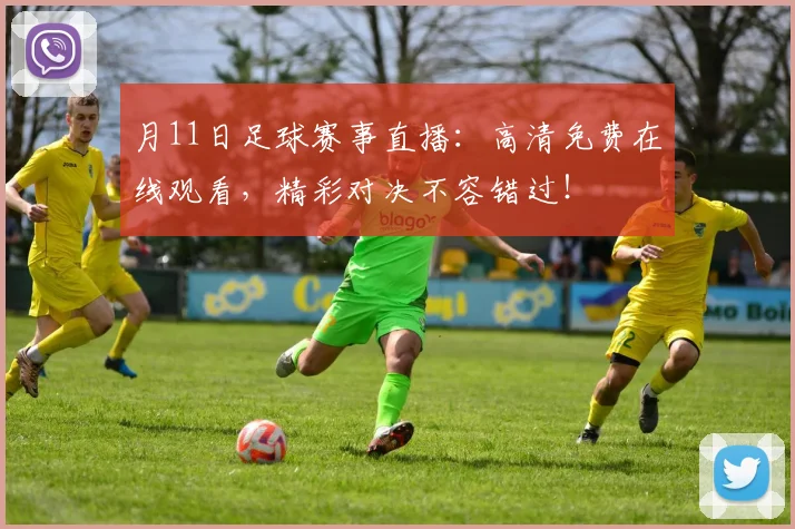 月11日足球赛事直播:高清免费在线观看,精彩对决不容错过!