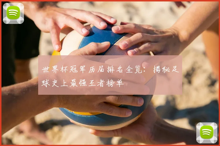世界杯冠军历届排名全览：揭秘足球史上最强王者榜单